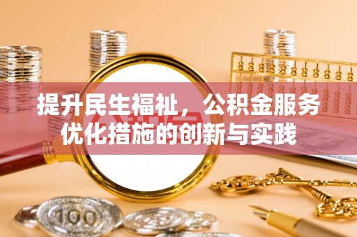 龙圩提升民生福祉，公积金服务优化措施的创新与实践
