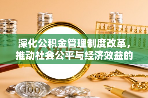 龙圩深化公积金管理制度改革，推动社会公平与经济效益的双赢