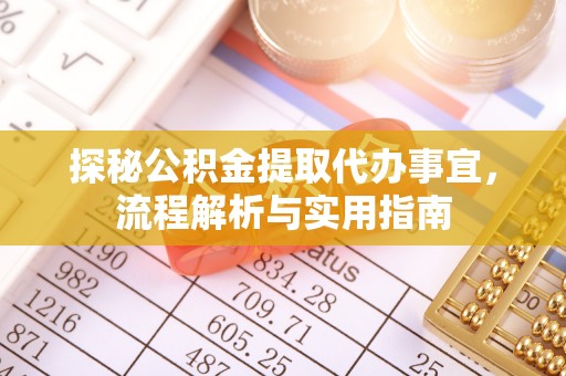 龙圩探秘公积金提取代办事宜，流程解析与实用指南