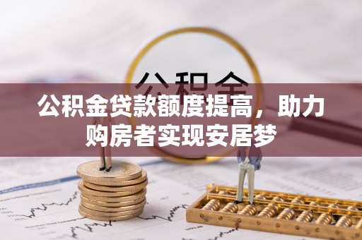 龙圩公积金贷款额度提高，助力购房者实现安居梦