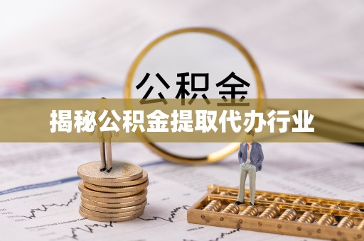 龙圩揭秘公积金提取代办行业