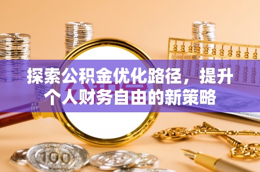龙圩探索公积金优化路径，提升个人财务自由的新策略
