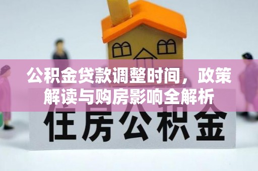 龙圩公积金贷款调整时间，政策解读与购房影响全解析