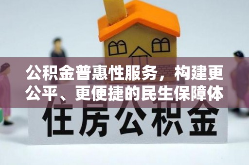 龙圩公积金普惠性服务，构建更公平、更便捷的民生保障体系
