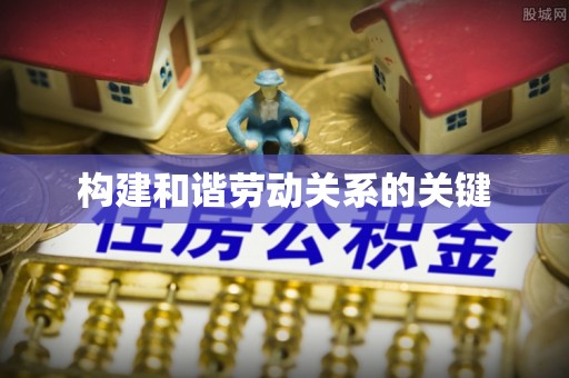 龙圩构建和谐劳动关系的关键