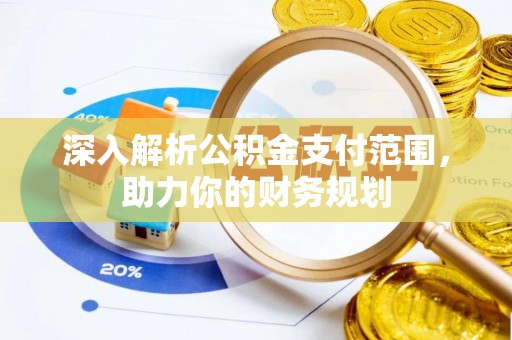 龙圩深入解析公积金支付范围，助力你的财务规划