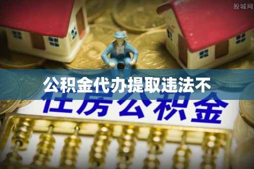龙圩公积金代办提取违法不