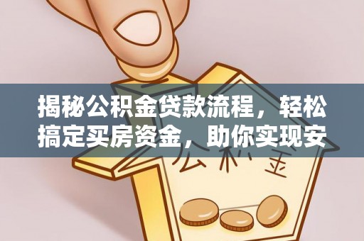 龙圩揭秘公积金贷款流程，轻松搞定买房资金，助你实现安居梦想