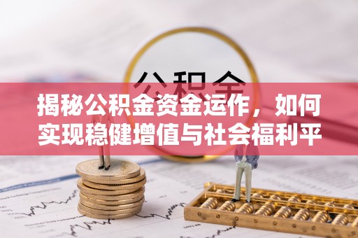 龙圩揭秘公积金资金运作，如何实现稳健增值与社会福利平衡