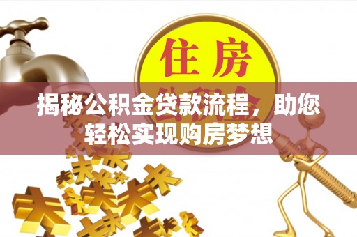 龙圩揭秘公积金贷款流程，助您轻松实现购房梦想