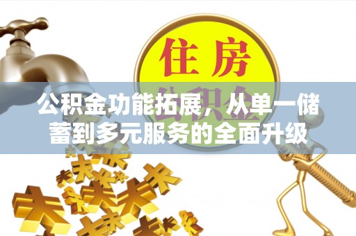 龙圩公积金功能拓展，从单一储蓄到多元服务的全面升级