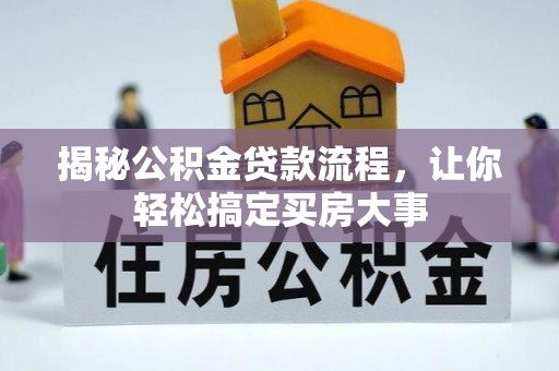 龙圩揭秘公积金贷款流程，让你轻松搞定买房大事