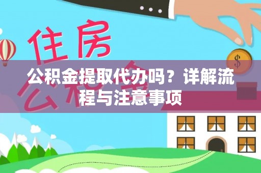 龙圩公积金提取代办吗？详解流程与注意事项