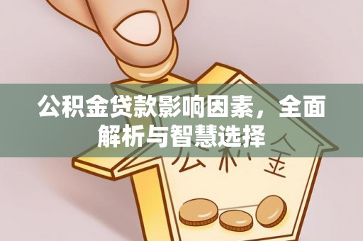 龙圩公积金贷款影响因素，全面解析与智慧选择