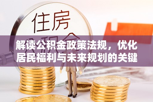 龙圩解读公积金政策法规，优化居民福利与未来规划的关键