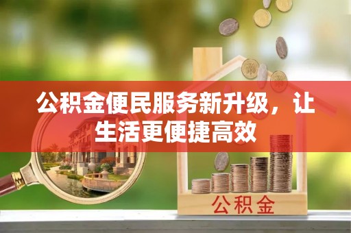龙圩公积金便民服务新升级，让生活更便捷高效