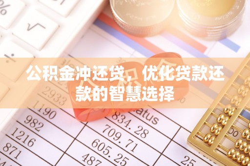 龙圩公积金冲还贷，优化贷款还款的智慧选择
