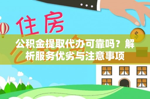 龙圩公积金提取代办可靠吗？解析服务优劣与注意事项