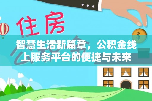 龙圩智慧生活新篇章，公积金线上服务平台的便捷与未来