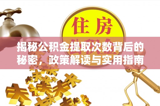龙圩揭秘公积金提取次数背后的秘密，政策解读与实用指南