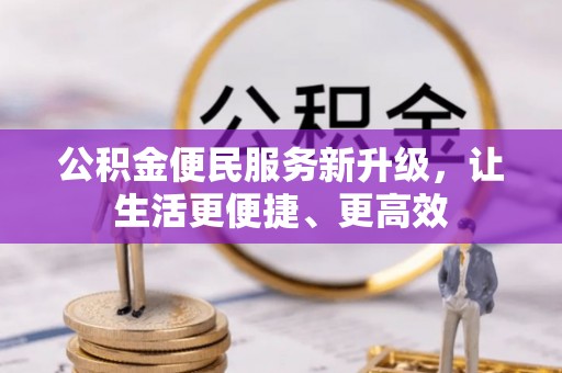 龙圩公积金便民服务新升级，让生活更便捷、更高效