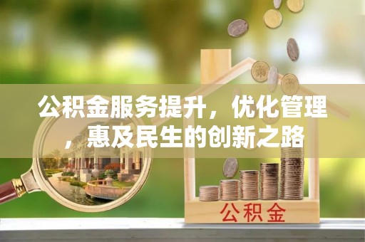 龙圩公积金服务提升，优化管理，惠及民生的创新之路