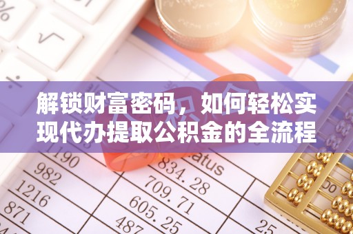 龙圩解锁财富密码，如何轻松实现代办提取公积金的全流程攻略