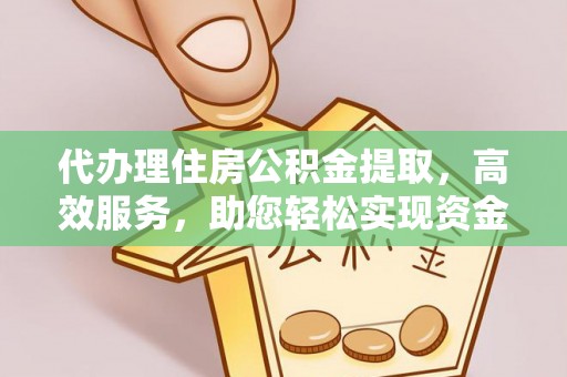 龙圩代办理住房公积金提取，高效服务，助您轻松实现资金流转