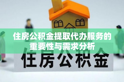 龙圩住房公积金提取代办服务的重要性与需求分析