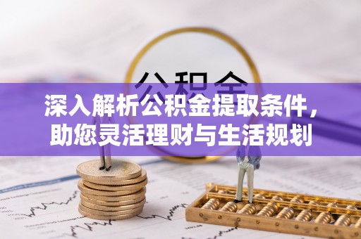 龙圩深入解析公积金提取条件，助您灵活理财与生活规划