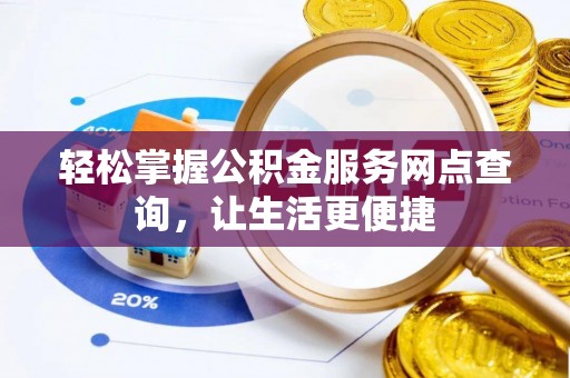 龙圩轻松掌握公积金服务网点查询，让生活更便捷