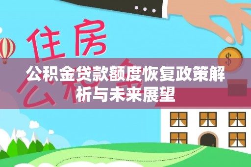 龙圩公积金贷款额度恢复政策解析与未来展望