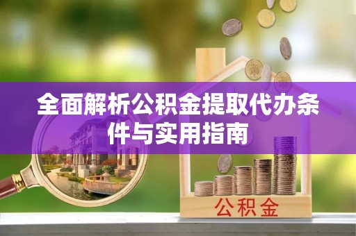 龙圩全面解析公积金提取代办条件与实用指南