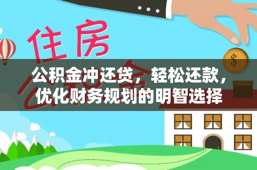 龙圩公积金冲还贷，轻松还款，优化财务规划的明智选择