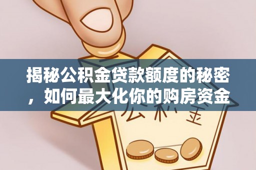 龙圩揭秘公积金贷款额度的秘密，如何最大化你的购房资金
