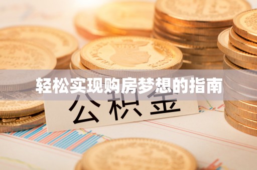龙圩轻松实现购房梦想的指南