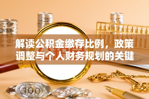 龙圩解读公积金缴存比例，政策调整与个人财务规划的关键点