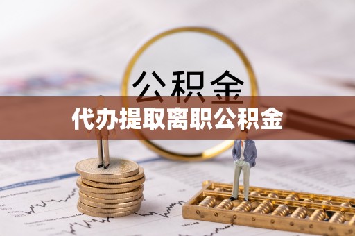 龙圩代办提取离职公积金