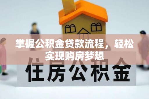 龙圩掌握公积金贷款流程，轻松实现购房梦想