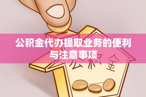 龙圩公积金代办提取业务的便利与注意事项