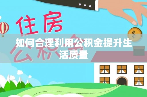 龙圩如何合理利用公积金提升生活质量