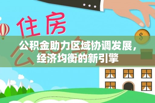 龙圩公积金助力区域协调发展，经济均衡的新引擎