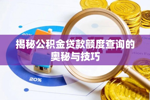 龙圩揭秘公积金贷款额度查询的奥秘与技巧