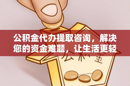 龙圩公积金代办提取咨询，解决您的资金难题，让生活更轻松