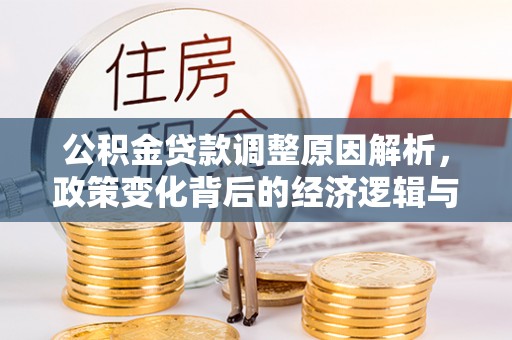 龙圩公积金贷款调整原因解析，政策变化背后的经济逻辑与民生考量